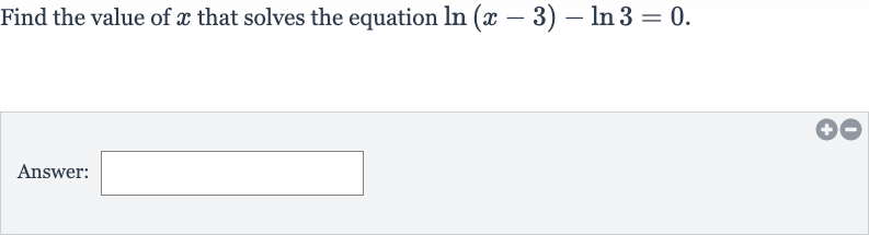 Find the value of 
x that solves the equation 
ln(x-3)-ln 3=0.
Answer: