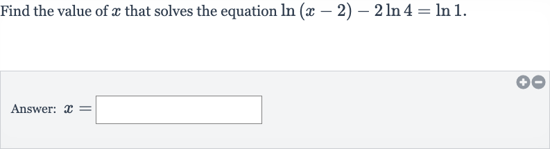 Find the value of 
x that solves the equation 
ln(x-2)-2ln 4=ln 1.
Answer: 
x=
