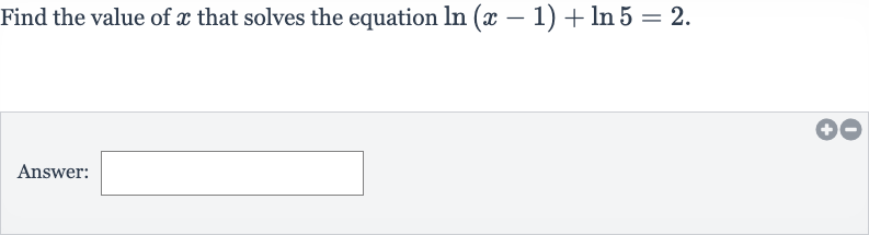 Find the value of 
x that solves the equation 
ln(x-1)+ln 5=2.
Answer: