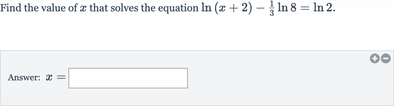 Find the value of 
x that solves the equation 
ln(x+2)-(1)/(3)ln 8=ln 2.
Answer: 
x=