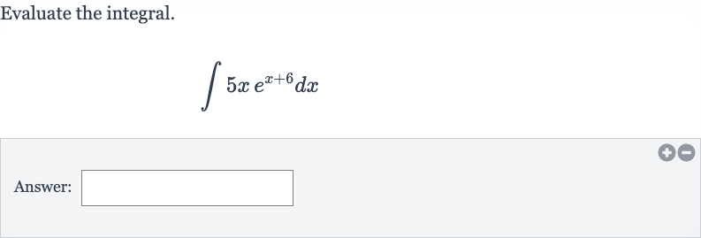 Evaluate the integral.

int5xe^(x+6)dx
Answer: