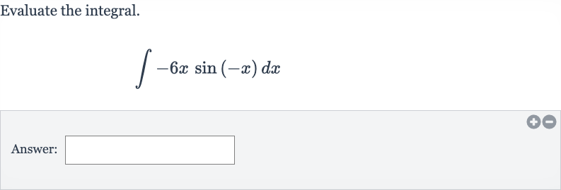 Evaluate the integral.

int-6x sin(-x)dx
Answer: