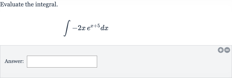 Evaluate the integral.

int-2xe^(x+5)dx
Answer:
