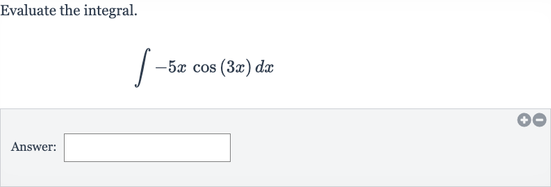 Evaluate the integral.

int-5x cos(3x)dx
Answer: