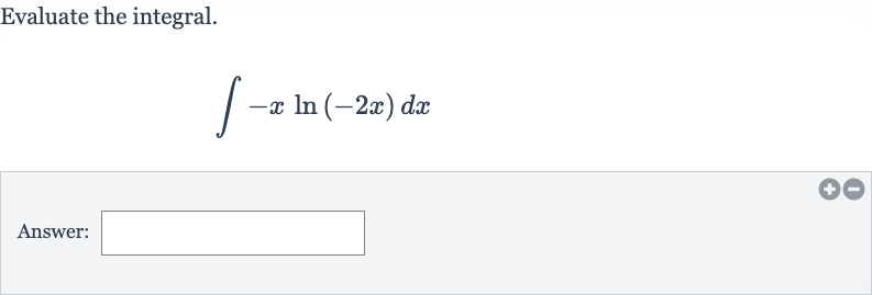 Evaluate the integral.

int-x ln(-2x)dx
Answer: