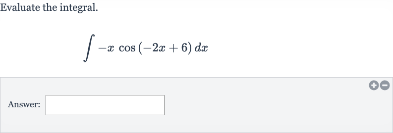 Evaluate the integral.

int-x cos(-2x+6)dx
Answer: