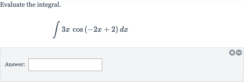 Evaluate the integral.

int3x cos(-2x+2)dx
Answer: