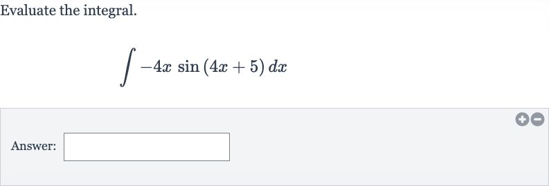 Evaluate the integral.

int-4x sin(4x+5)dx
Answer: