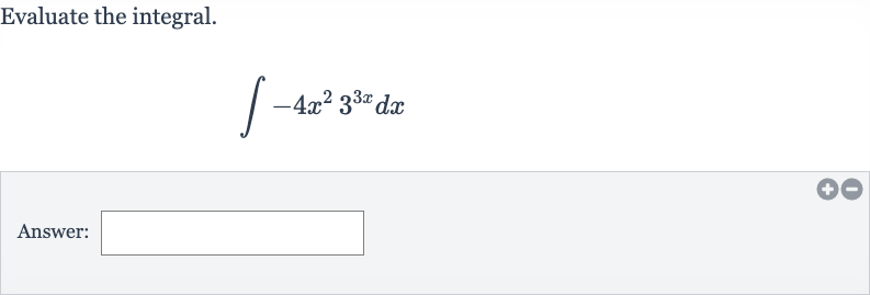 Evaluate the integral.

int-4x^(2)3^(3x)dx
Answer: