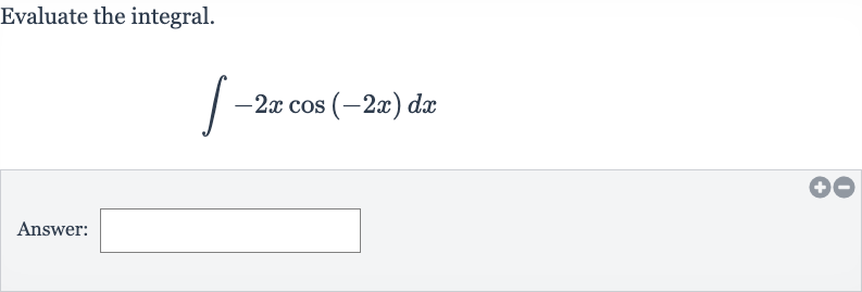 Evaluate the integral.

int-2x cos(-2x)dx
Answer:
