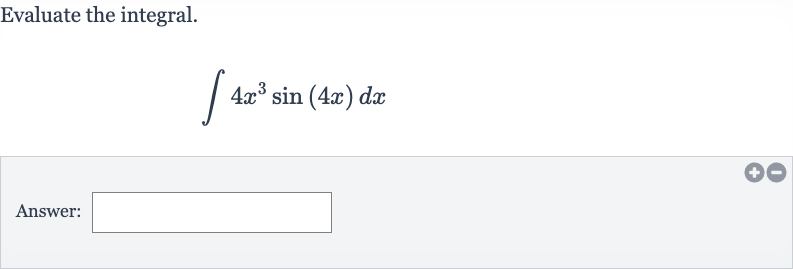 Evaluate the integral.

int4x^(3)sin(4x)dx
Answer: