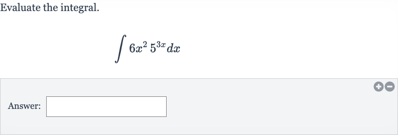 Evaluate the integral.

int6x^(2)5^(3x)dx
Answer:
