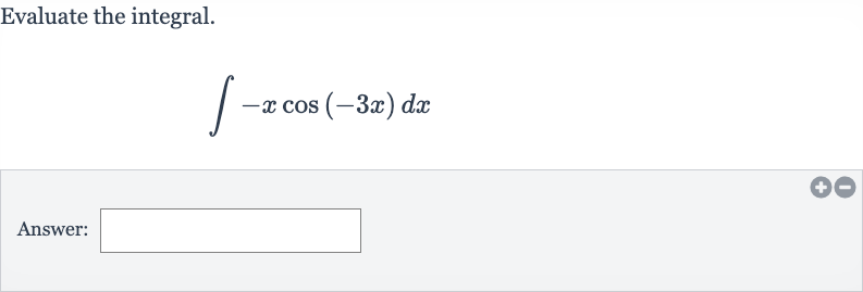 Evaluate the integral.

int-x cos(-3x)dx
Answer:
