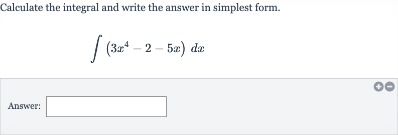 Calculate the integral and write the answer in simplest form.

int(3x^(4)-2-5x)dx
Answer: