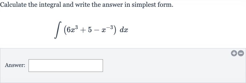 Calculate the integral and write the answer in simplest form.

int(6x^(3)+5-x^(-3))dx
Answer: