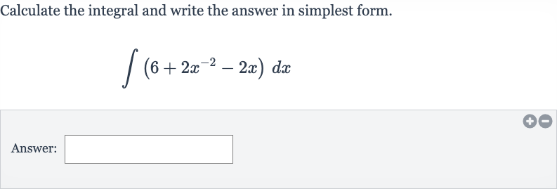 Calculate the integral and write the answer in simplest form.

int(6+2x^(-2)-2x)dx
Answer: