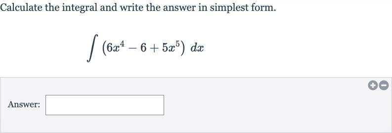Calculate the integral and write the answer in simplest form.

int(6x^(4)-6+5x^(5))dx
Answer: