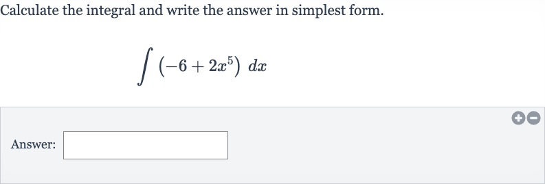 Calculate the integral and write the answer in simplest form.

int(-6+2x^(5))dx
Answer: