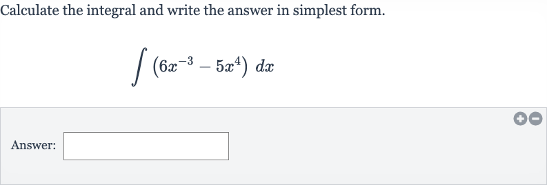 Calculate the integral and write the answer in simplest form.

int(6x^(-3)-5x^(4))dx
Answer:
