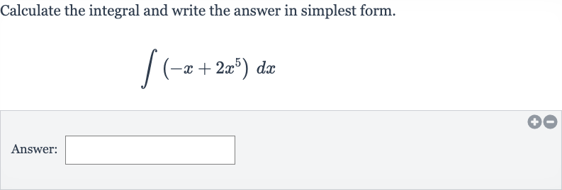 Calculate the integral and write the answer in simplest form.

int(-x+2x^(5))dx
Answer: