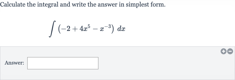 Calculate the integral and write the answer in simplest form.

int(-2+4x^(5)-x^(-3))dx
Answer: