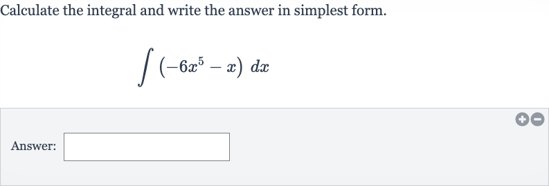 Calculate the integral and write the answer in simplest form.

int(-6x^(5)-x)dx
Answer: