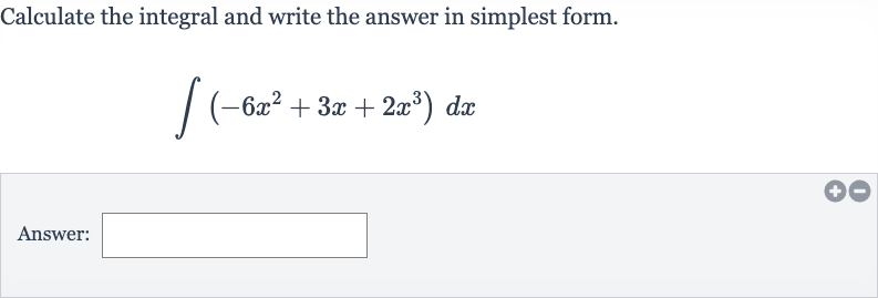 Calculate the integral and write the answer in simplest form.

int(-6x^(2)+3x+2x^(3))dx
Answer: