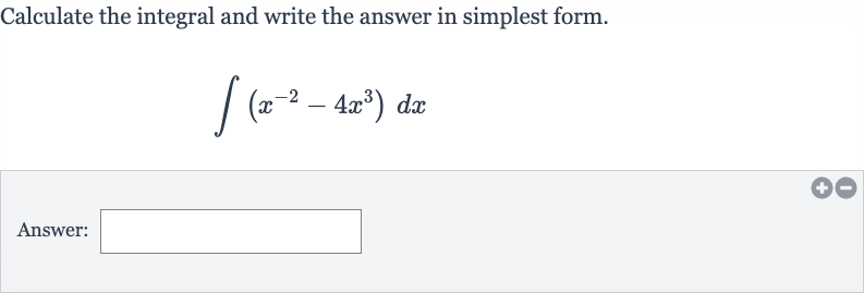 Calculate the integral and write the answer in simplest form.

int(x^(-2)-4x^(3))dx
Answer: