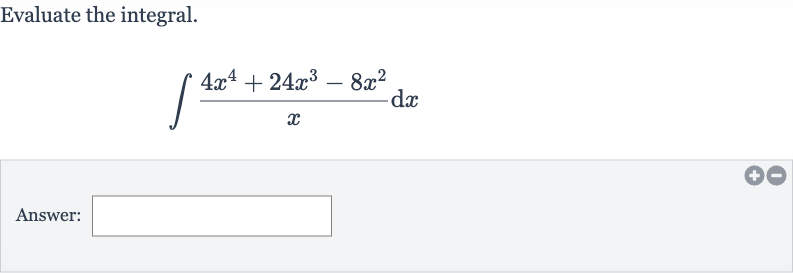 Evaluate the integral.

int(4x^(4)+24x^(3)-8x^(2))/(x)dx
Answer: