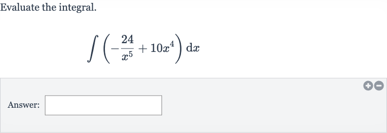Evaluate the integral.

int(-(24)/(x^(5))+10x^(4))dx
Answer: