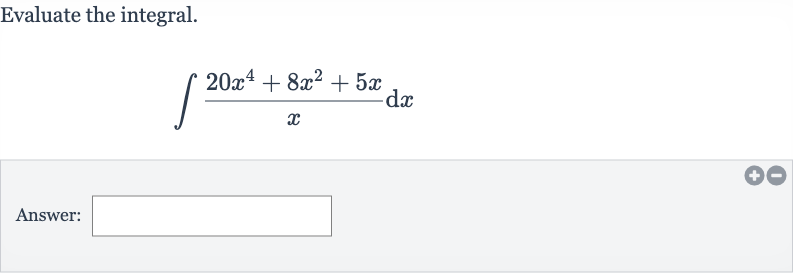 Evaluate the integral.

int(20x^(4)+8x^(2)+5x)/(x)dx
Answer: