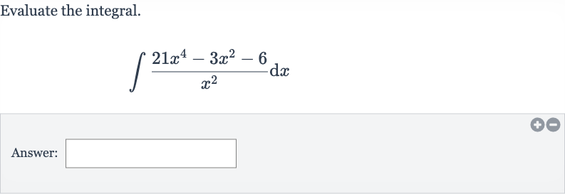 Evaluate the integral.

int(21x^(4)-3x^(2)-6)/(x^(2))dx
Answer: