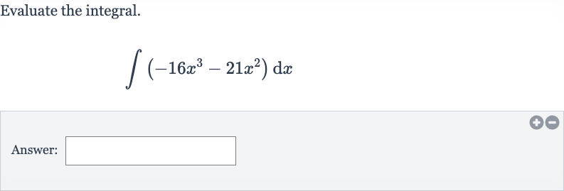 Evaluate the integral.

int(-16x^(3)-21x^(2))dx
Answer: