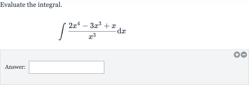 Evaluate the integral.

int(2x^(4)-3x^(3)+x)/(x^(3))dx
Answer: