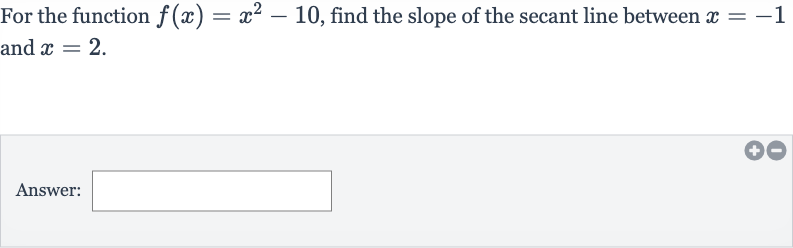 For the function 
f(x)=x^(2)-10, find the slope of the secant line between 
x=-1 and 
x=2.
Answer: