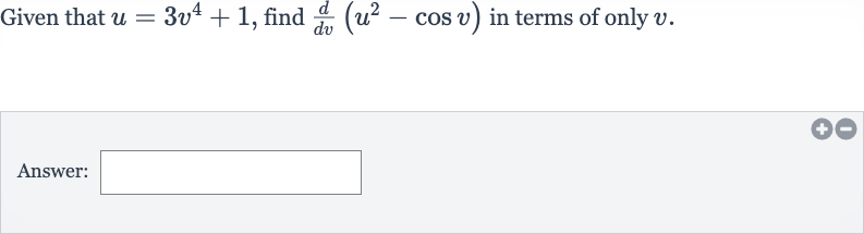 Given that 
u=3v^(4)+1, find 
(d)/(dv)(u^(2)-cos v) in terms of only 
v.
Answer: