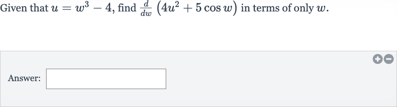 Given that 
u=w^(3)-4, find 
(d)/(dw)(4u^(2)+5cos w) in terms of only 
w.
Answer: