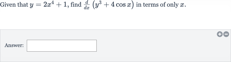 Given that 
y=2x^(4)+1, find 
(d)/(dx)(y^(3)+4cos x) in terms of only 
x.
Answer: