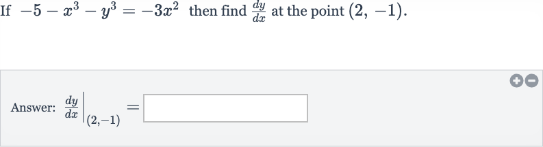 If 
-5-x^(3)-y^(3)=-3x^(2) then find 
(dy)/(dx) at the point 
(2,-1).
Answer: 
(dy)/(dx)|_((2,-1))=