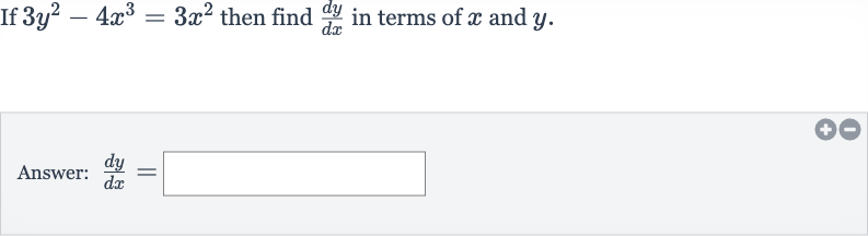 If 
3y^(2)-4x^(3)=3x^(2) then find 
(dy)/(dx) in terms of 
x and 
y.
Answer: 
(dy)/(dx)=