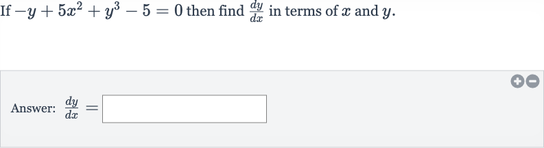 If 
-y+5x^(2)+y^(3)-5=0 then find 
(dy)/(dx) in terms of 
x and 
y.
Answer: 
(dy)/(dx)=