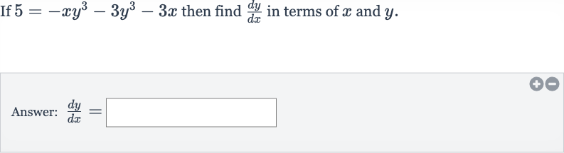 If 
5=-xy^(3)-3y^(3)-3x then find 
(dy)/(dx) in terms of 
x and 
y.
Answer: 
(dy)/(dx)=
