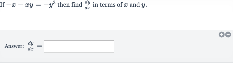If 
-x-xy=-y^(3) then find 
(dy)/(dx) in terms of 
x and 
y.
Answer: 
(dy)/(dx)=