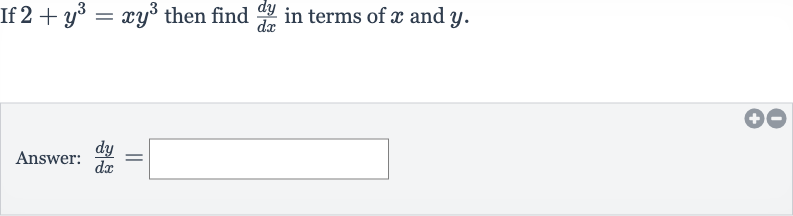 If 
2+y^(3)=xy^(3) then find 
(dy)/(dx) in terms of 
x and 
y.
Answer: 
(dy)/(dx)=