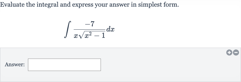 Evaluate the integral and express your answer in simplest form.

int(-7)/(xsqrt(x^(2)-1))dx
Answer:
