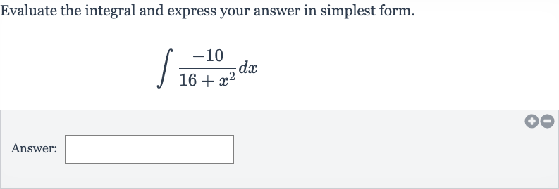 Evaluate the integral and express your answer in simplest form.

int(-10)/(16+x^(2))dx
Answer: