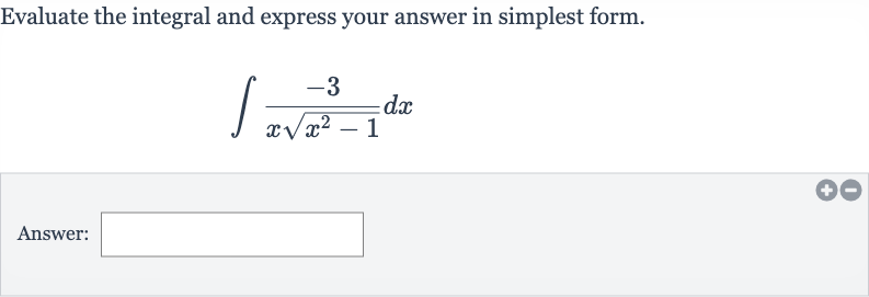 Evaluate the integral and express your answer in simplest form.

int(-3)/(xsqrt(x^(2)-1))dx
Answer: