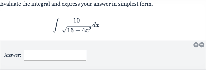 Evaluate the integral and express your answer in simplest form.

int(10)/(sqrt(16-4x^(2)))dx
Answer: