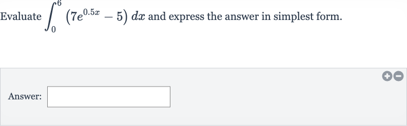 Evaluate 
int_(0)^(6)(7e^(0.5 x)-5)dx and express the answer in simplest form.
Answer: