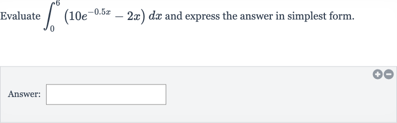 Evaluate 
int_(0)^(6)(10e^(-0.5 x)-2x)dx and express the answer in simplest form.
Answer: